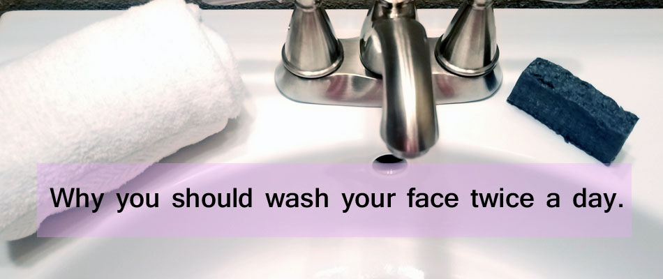 Why You Should Wash Your Face Twice A Day
